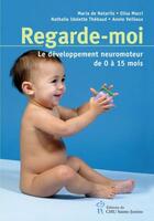 Couverture du livre « Regarde-moi ; developpement neuromoteur normal de l'enfant de 0 à 15 mois » de Maria De Novatis et Elisa Macri et Nathalie Idelette Thebaud et Annie Veilleux aux éditions Editions Du Chu Sainte-justine