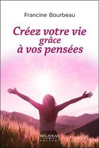 Couverture du livre « Créez votre vie grâce à vos pensées » de Francine Bourbeau aux éditions Beliveau