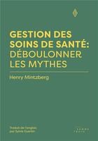 Couverture du livre « Gestion des soins de santé : déboulonner les mythes » de Henry Mintzberg aux éditions Editions Somme Toute