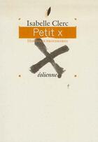 Couverture du livre « Petit x, histoires provisoires » de Isabelle Clerc aux éditions Eoliennes