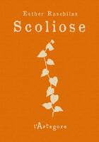 Couverture du livre « Scoliose : Journal poétique & visuel » de Esther Raschilas aux éditions Astegore