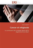 Couverture du livre « Cancer et religiosité ; la connaissance de la maladie affecte-t-elle le degré de foi en Dieu ? » de Antoine Maalouf aux éditions Editions Universitaires Europeennes