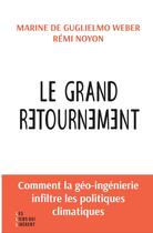 Couverture du livre « Le grand retournement : Comment la géo-ingénierie s'infiltre dans les politiques climatiques » de Remi Noyon et Marine Deguglielmo aux éditions Les Liens Qui Liberent