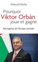 Couverture du livre « Pourquoi Victor Orbán joue et gagne ; résurgence de l'Europe centrale » de Thibaud Gibelin aux éditions Fauves