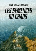 Couverture du livre « Les semences du chaos » de Lanceron Andre aux éditions Sydney Laurent