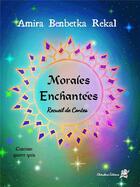 Couverture du livre « Morales enchantées : recueil de contes » de Amira Benbetka Rekal aux éditions Editions Cherubins