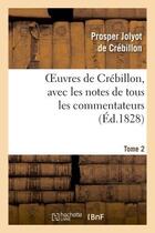 Couverture du livre « Oeuvres de Crébillon, avec les notes de tous les commentateurs.Tome 2 » de Jolyot De Crebillon aux éditions Hachette Bnf