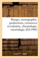 Couverture du livre « Bougie, monographie, productions, commerce et industrie, climatologie, mineralogie » de  aux éditions Hachette Bnf