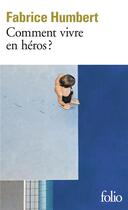 Couverture du livre « Comment vivre en héros ? » de Fabrice Humbert aux éditions Folio
