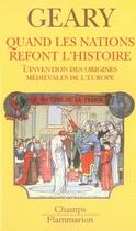 Couverture du livre « Quand les nations refont l'histoire - l'invention des origines medievales de l'europe » de Geary aux éditions Flammarion