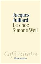 Couverture du livre « Le choc Simone Weil » de Jacques Julliard aux éditions Flammarion