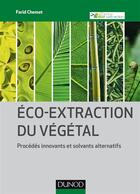 Couverture du livre « Eco-extraction du végétal ; procédés innovants et solvants alternatifs » de Farid Chemat aux éditions Dunod