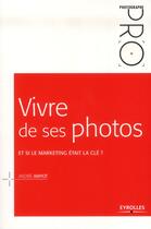 Couverture du livre « Vivre de ses photos ; et si le marketing était la clé ? » de Andre Amyot aux éditions Eyrolles