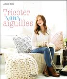 Couverture du livre « Tricoter sans aiguilles » de Anne Weil aux éditions Eyrolles