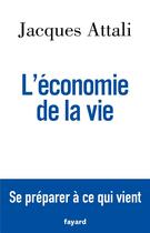 Couverture du livre « L'économie de la vie ; se préparer à ce qui vient » de Jacques Attali aux éditions Fayard