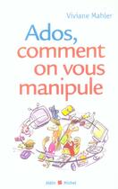 Couverture du livre « Ados, comment on vous manipule » de Viviane Mahler aux éditions Albin Michel