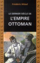 Couverture du livre « Le dernier siècle de l'empire ottoman (1789-1923) » de Frederic Hitzel aux éditions Belles Lettres