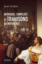 Couverture du livre « Intrigues , complots et trahisons au Moyen-Age » de Jean Verdon aux éditions Perrin