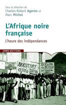 Couverture du livre « L'Afrique noire française ; l'heure des indépendances » de Charles-Robert Ageron et Marc Michel aux éditions Cnrs