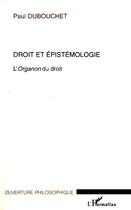 Couverture du livre « Droit et épistémologie ; l'Organon du droit » de Paul Dubouchet aux éditions Editions L'harmattan