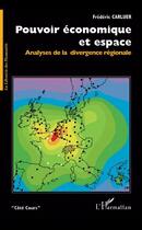 Couverture du livre « Pouvoir economique et espace - analyses de la divergence regionale » de Frédéric Carluer aux éditions Editions L'harmattan