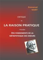 Couverture du livre « Critique de la raison pratique - precedee des fondements de la metaphysique des moeurs » de Emmanuel Kant aux éditions Books On Demand