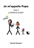 Couverture du livre « Je m'appelle papa t.2 : la famille au complet » de Bourquin Yannick aux éditions Books On Demand