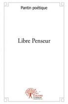 Couverture du livre « Libre penseur » de Poetique Pantin aux éditions Edilivre