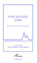 Couverture du livre « Punir, restaurer, guérir ; regards croisés sur la justice restaurative » de Frederic Rognon et Brice Deymie aux éditions Editions L'harmattan