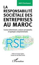 Couverture du livre « La responsabilité sociétale des entreprises au Maroc ; facteurs déterminants, analyses perceptuelles et typologie comportementales » de Adil Cherkaoui aux éditions L'harmattan