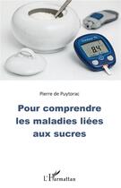 Couverture du livre « Pour comprendre les maladies liées aux sucres » de Pierre De Puytorac aux éditions L'harmattan