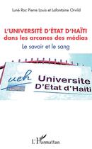 Couverture du livre « L'université d'état d'Haïti dans les arcanes des médias ; le savoir et le sang » de Lune Roc Pierre Louis et Orvild Lafontaine aux éditions L'harmattan