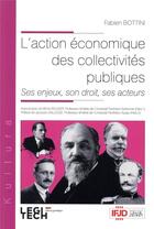 Couverture du livre « L'action économique des collectivités publiques ; ses enjeux, son droit, ses acteurs » de Fabien Bottini aux éditions Ifjd