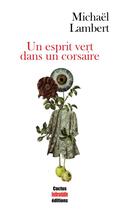 Couverture du livre « Un esprit vert dans un corsaire » de Lambert Michael aux éditions Cactus Inebranlable