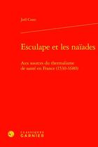 Couverture du livre « Esculape et les Naïades : aux sources du thermalisme de santé en France (1530-1680) » de Joel Coste aux éditions Classiques Garnier