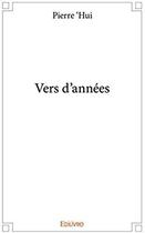 Couverture du livre « Vers d'années » de Pierre 'Hui aux éditions Edilivre