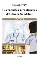 Couverture du livre « Les enquetes surnaturelles d'eldimor sandelme - tome 1 » de Lotty Michel aux éditions Edilivre