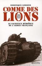 Couverture du livre « Comme des lions ; mai-juin 1940 : le sacrifice héroïque de l'armée française » de Dominique Lormier aux éditions Calmann-levy