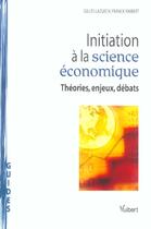 Couverture du livre « Initiation A La Science Economique ; Theories, Enjeux, Debats » de Gilles Lazuech et Franck Rimbert aux éditions Vuibert