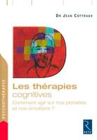 Couverture du livre « Les thérapies cognitives ; comment agir sur nos pensées et nos émotions ? » de Jean Cottraux aux éditions Retz