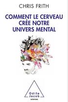 Couverture du livre « Comment le cerveau crée notre monde mental » de Chris Frith aux éditions Odile Jacob