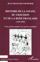 Couverture du livre « HISTOIRE DE LA SAVATE, DU CHAUSSON ET DE LA BOXE FRANCAISE (1797-1978) : D'une pratique populaire à un sport de compétition » de Jean-François Loudcher aux éditions L'harmattan