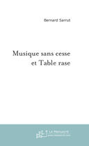 Couverture du livre « Musique sans cesse et Table rase » de Bernard Sarrut aux éditions Le Manuscrit