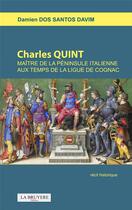 Couverture du livre « Charles Quint maître de la péninsule italienne aux temps de la ligue de Cognac » de Damien Dos Santos Davim aux éditions La Bruyere