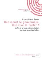 Couverture du livre « Que meurt le gouverneur. Que vive le Préfet ! La fin de la sous-préfectorisation du département au Gabon » de Sylvain-Ulrich Obame aux éditions Connaissances Et Savoirs