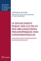 Couverture du livre « Le financement public des cultes et des organisations philosophiques non confessionnelles » de Stephanie Wattier aux éditions Bruylant