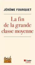 Couverture du livre « La fin de la grande classe moyenne » de Jerome Fourquet aux éditions Editions De L'aube