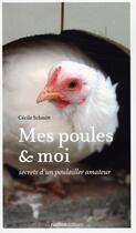 Couverture du livre « Mes poules et moi ; secret d'un poulailler amateur » de Cecile Schmitt aux éditions Rustica