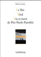 Couverture du livre « Le SAS / bled / vie et mort de Pier Paolo Pasolini » de Michel Azama aux éditions Theatrales