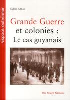 Couverture du livre « Grande guerre et colonies : le cas guyanais » de Odon Abbal aux éditions Ibis Rouge